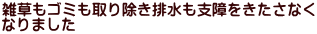 雑草もゴミも取り除き排水も支障をきたさなく なりました