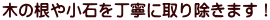 木の根や小石を丁寧に取り除きます！
